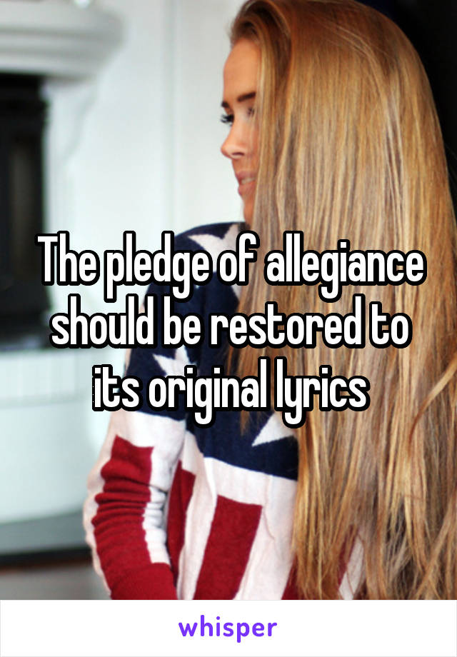 The pledge of allegiance should be restored to its original lyrics