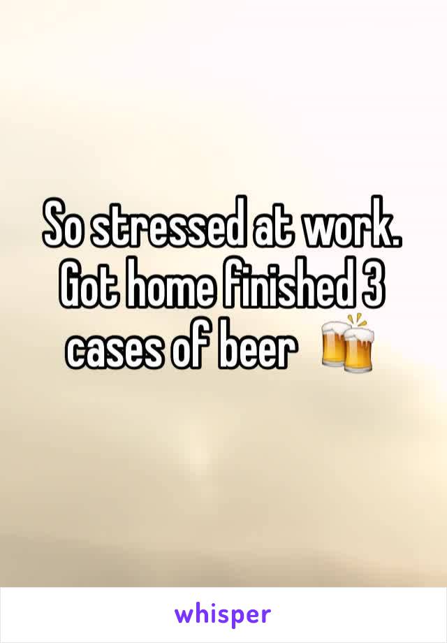 So stressed at work. Got home finished 3 cases of beer  🍻 
