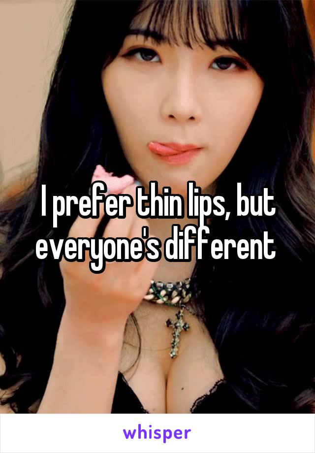 I prefer thin lips, but everyone's different 
