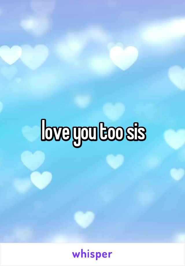 love you too sis