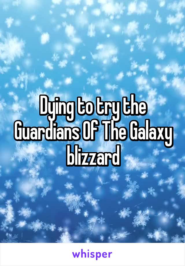 Dying to try the Guardians Of The Galaxy blizzard