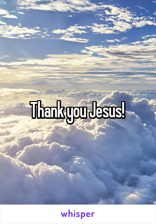 Thank you Jesus! 