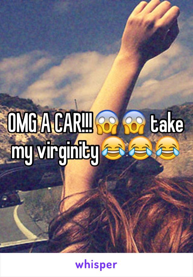 OMG A CAR!!!😱😱 take my virginity😂😂😂