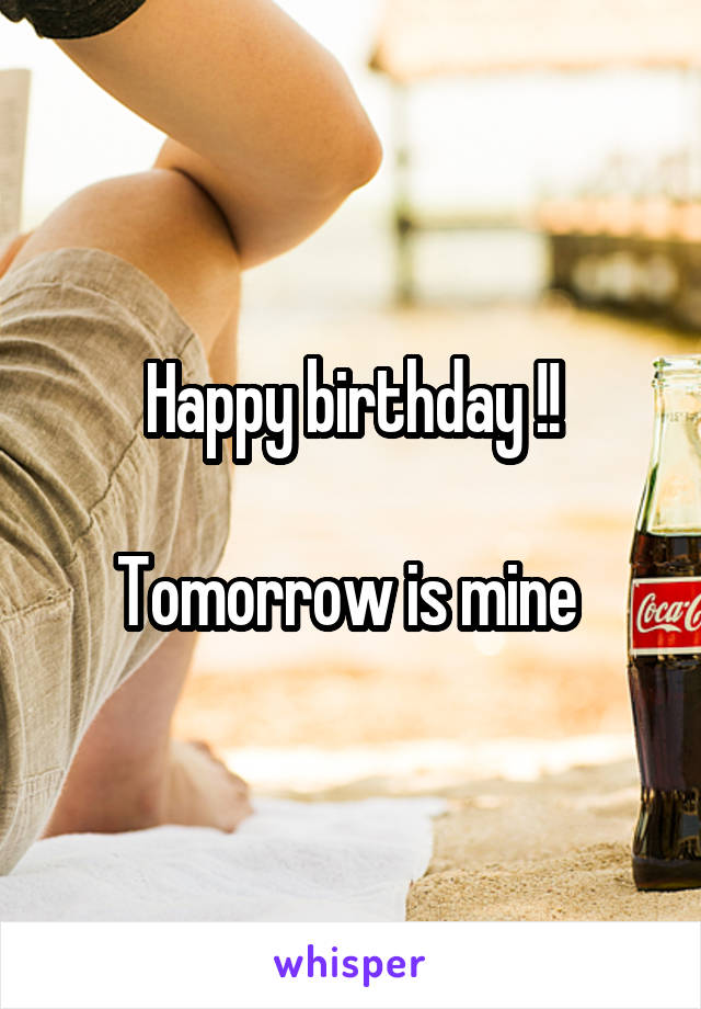 Happy birthday !!

Tomorrow is mine 
