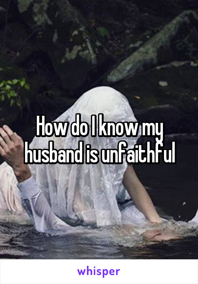 How do I know my husband is unfaithful