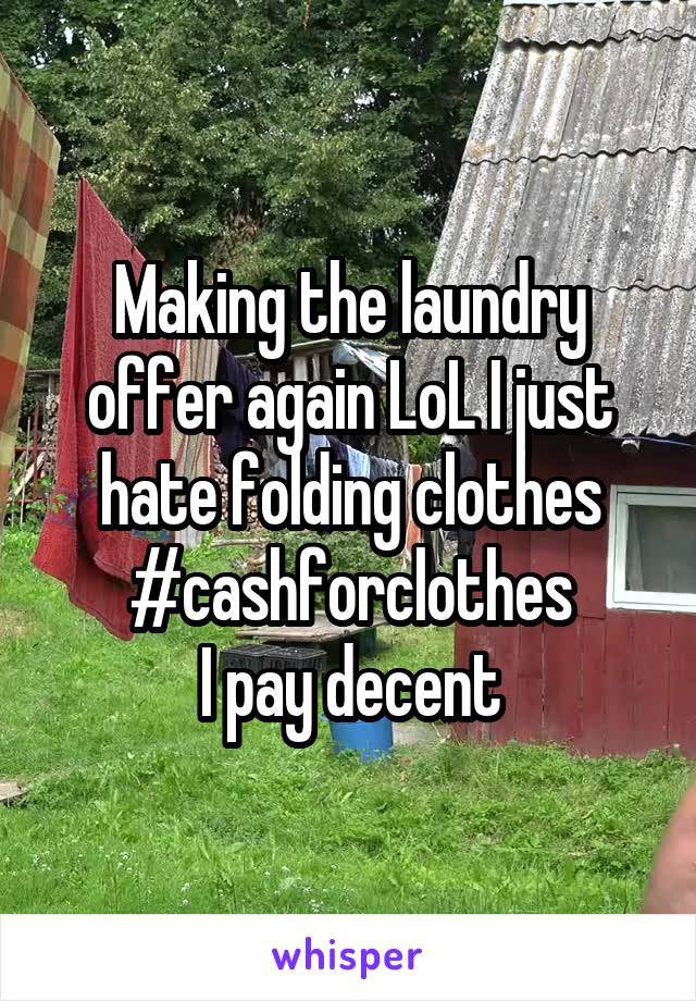 Making the laundry offer again LoL I just hate folding clothes
#cashforclothes
I pay decent