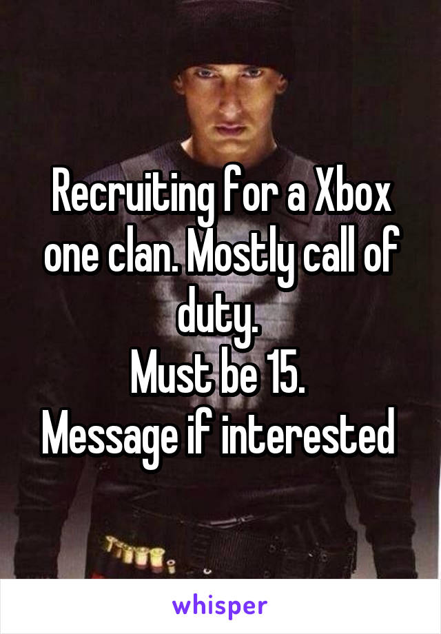 Recruiting for a Xbox one clan. Mostly call of duty. 
Must be 15. 
Message if interested 