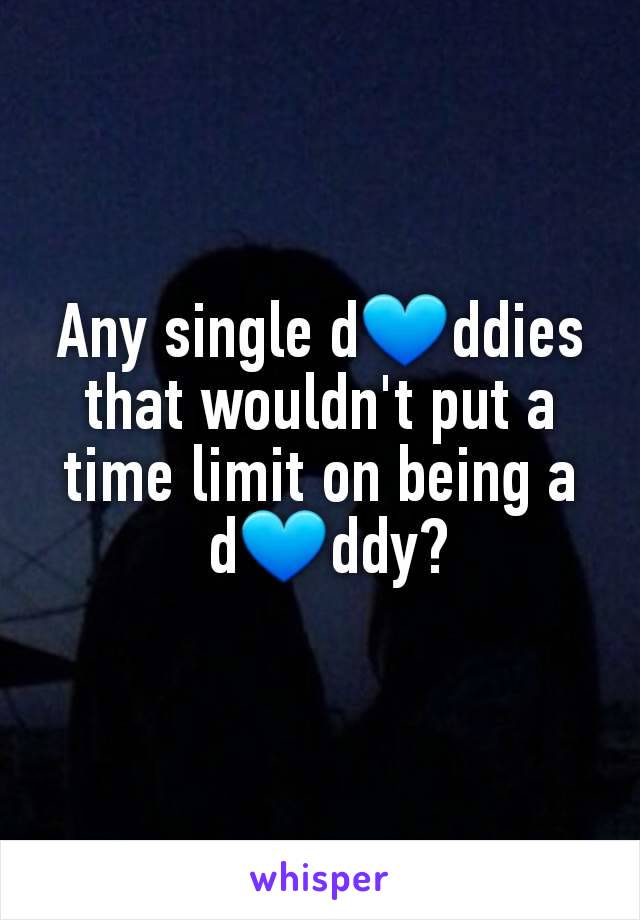 Any single d💙ddies that wouldn't put a time limit on being a
 d💙ddy?
