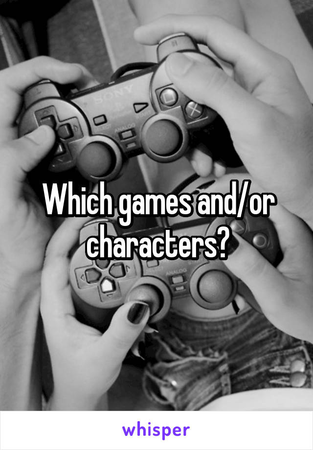 Which games and/or characters?
