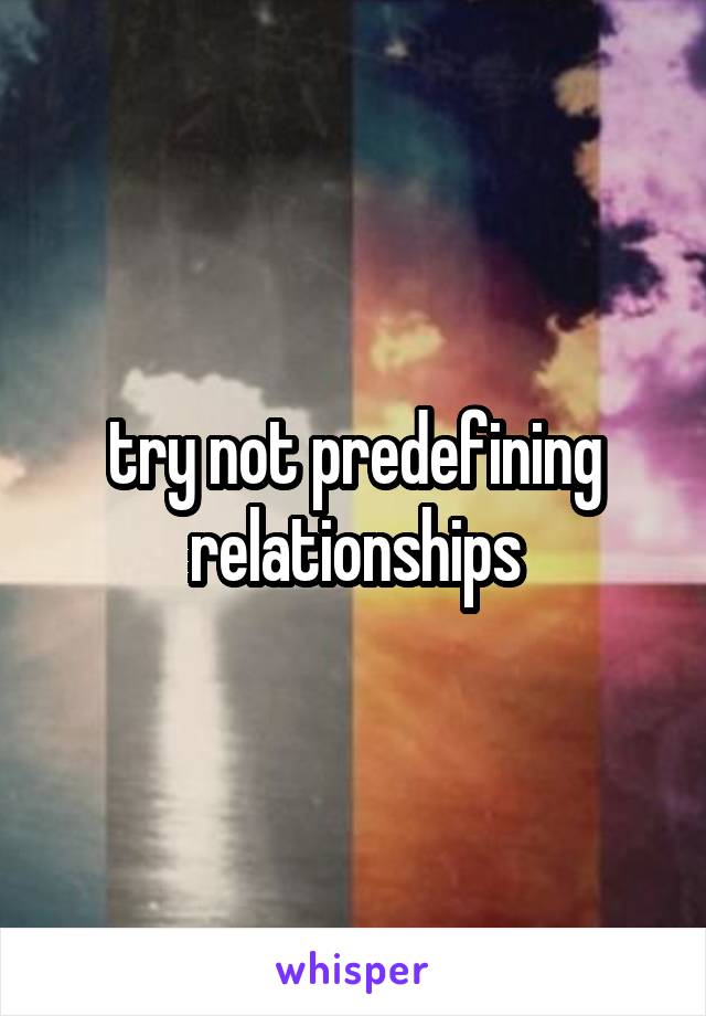try not predefining relationships