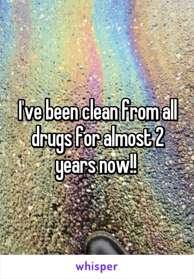 I've been clean from all drugs for almost 2 years now!! 