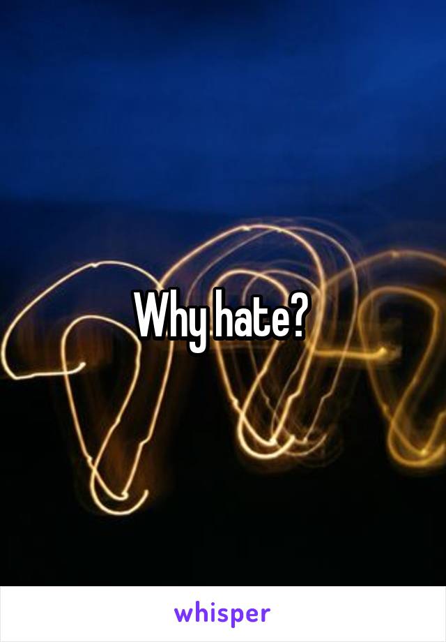 Why hate? 