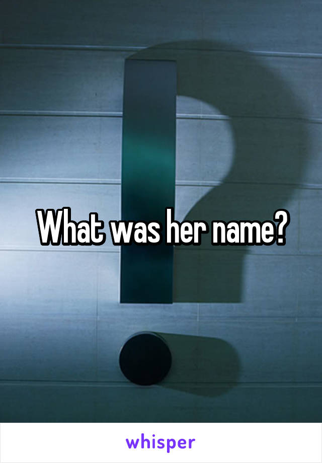 What was her name?