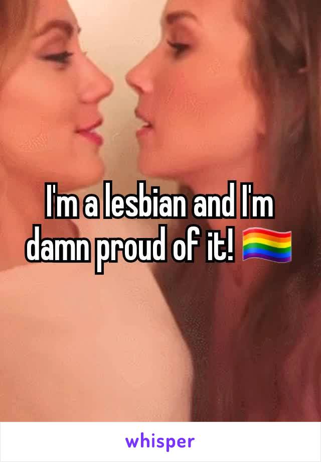 I'm a lesbian and I'm damn proud of it! 🏳️‍🌈