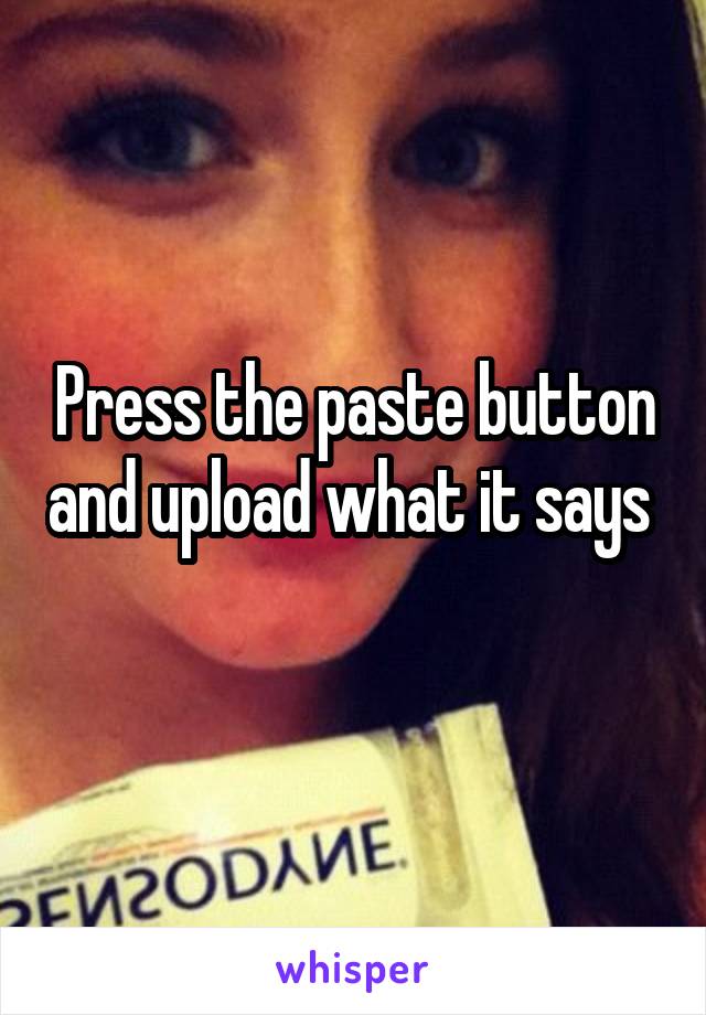 Press the paste button and upload what it says 
