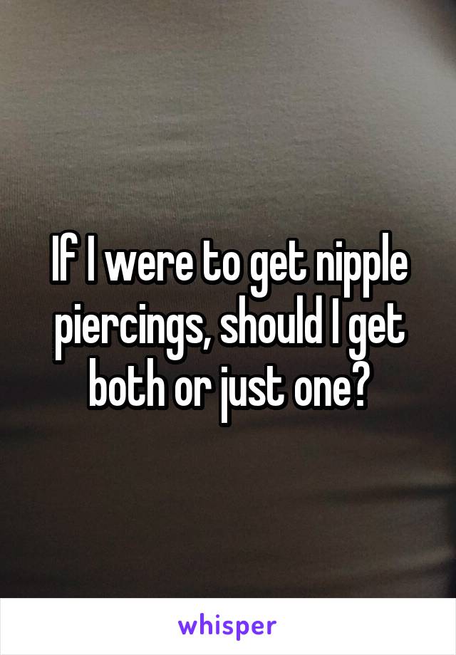 If I were to get nipple piercings, should I get both or just one?
