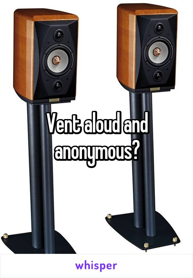 Vent aloud and anonymous?