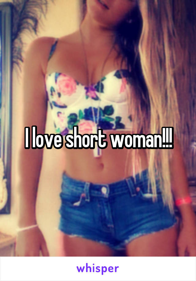 I love short woman!!!