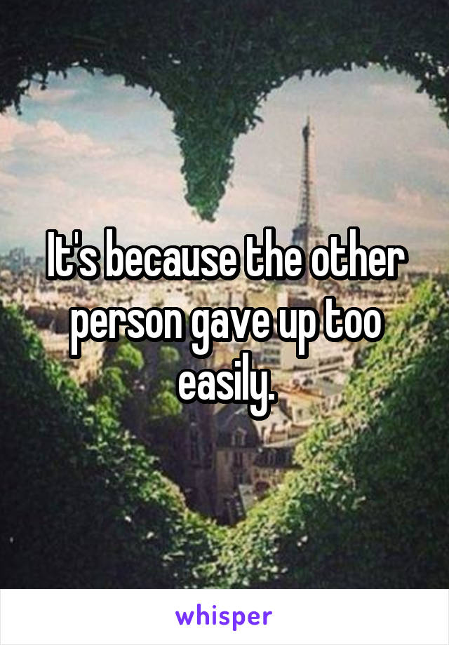 It's because the other person gave up too easily.