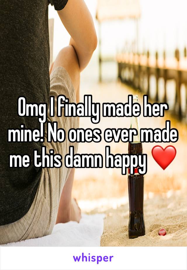 Omg I finally made her mine! No ones ever made me this damn happy ❤️