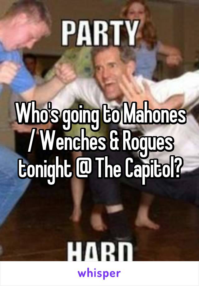 Who's going to Mahones / Wenches & Rogues tonight @ The Capitol?