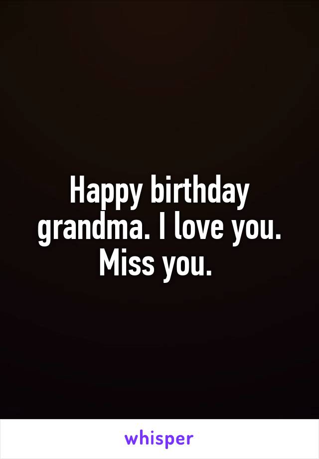Happy birthday grandma. I love you. Miss you. 