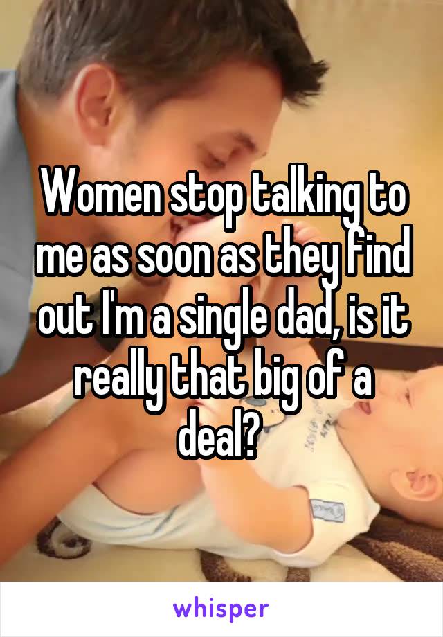 Women stop talking to me as soon as they find out I'm a single dad, is it really that big of a deal? 