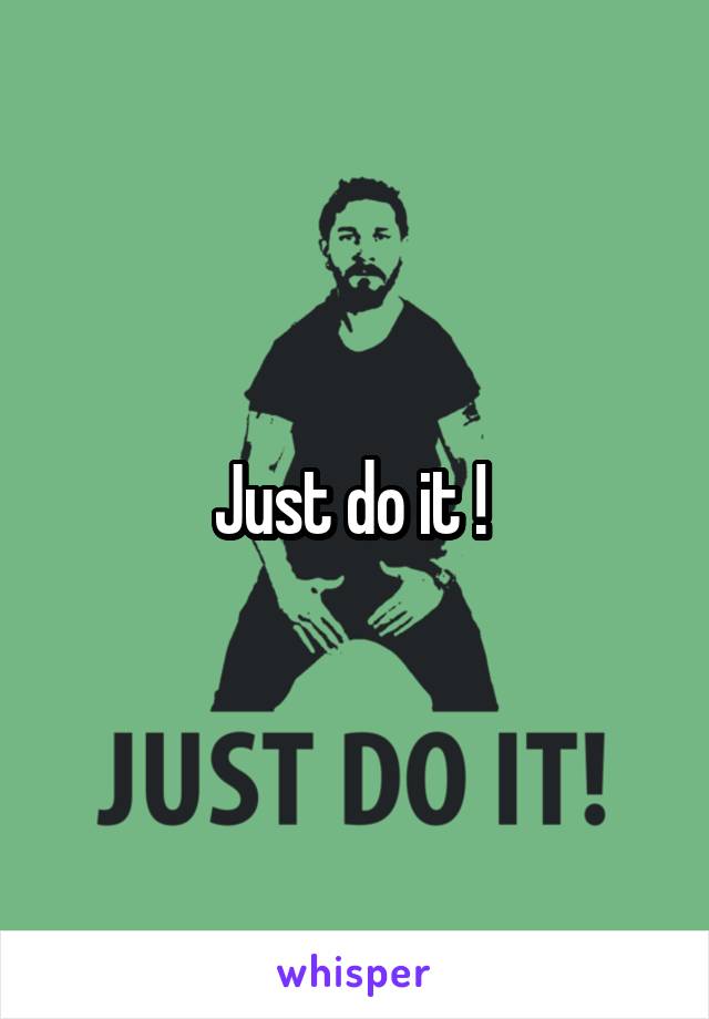 Just do it ! 