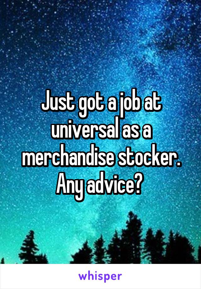 Just got a job at universal as a merchandise stocker. Any advice? 