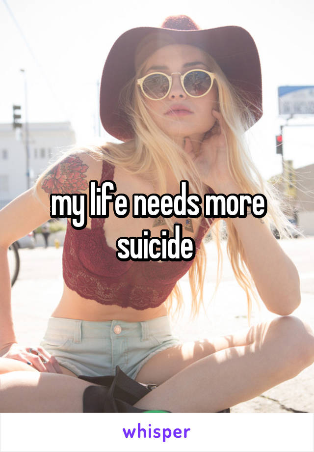 my life needs more suicide 