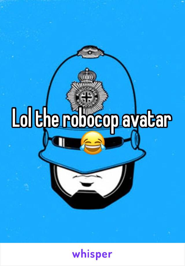 Lol the robocop avatar 😂