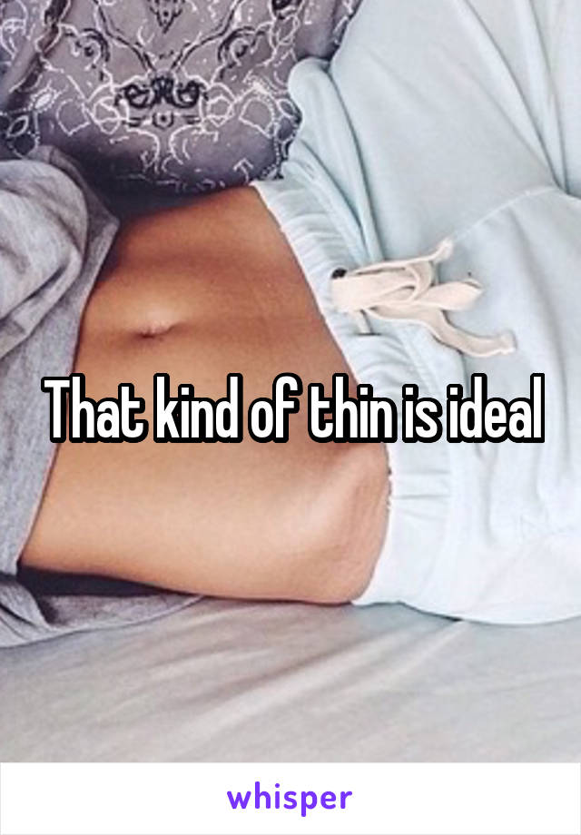 That kind of thin is ideal