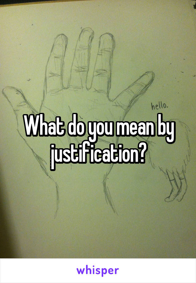 What do you mean by justification?