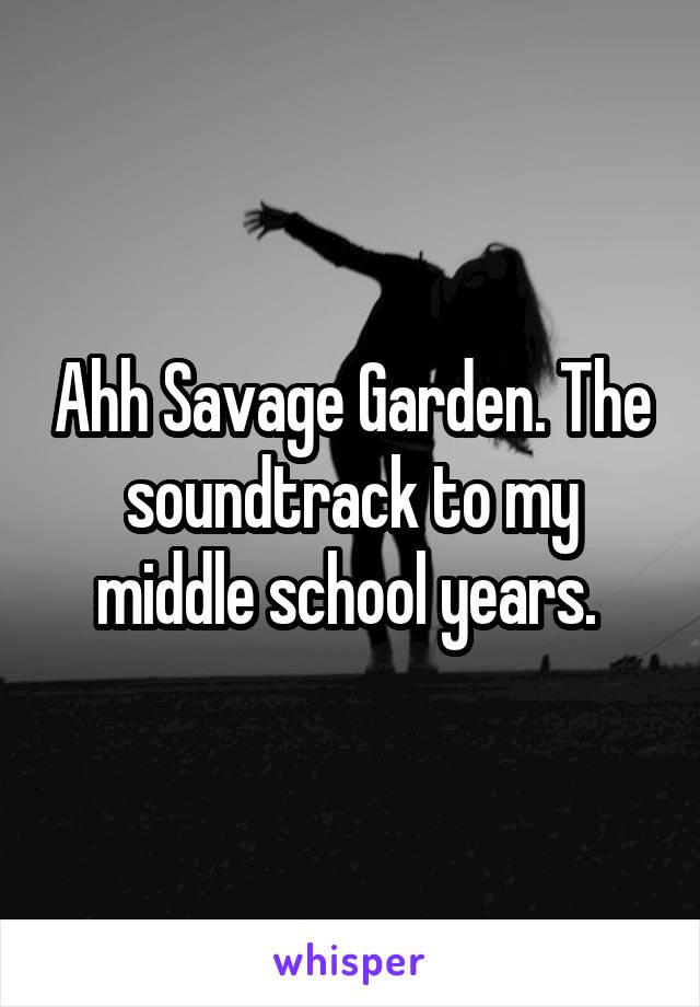 Ahh Savage Garden. The soundtrack to my middle school years. 