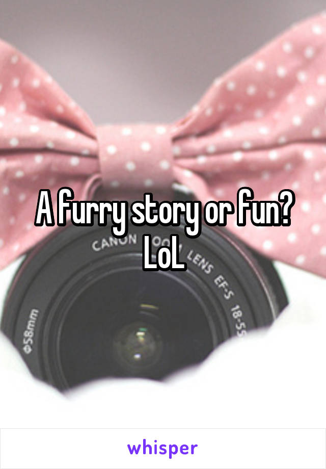 A furry story or fun? LoL