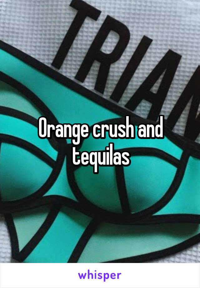 Orange crush and tequilas