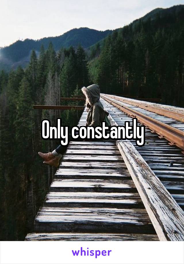 Only constantly