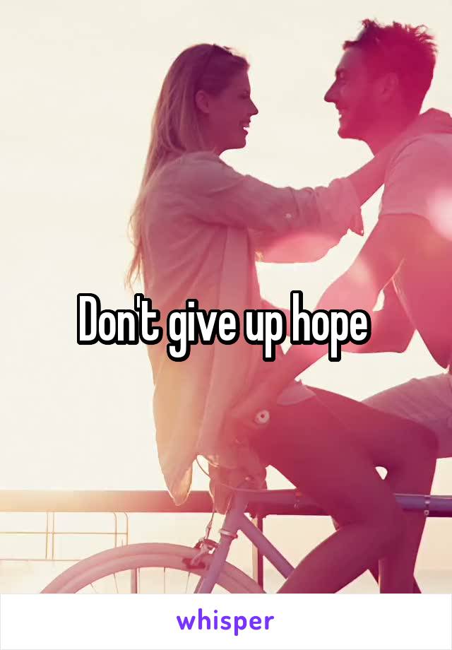Don't give up hope 
