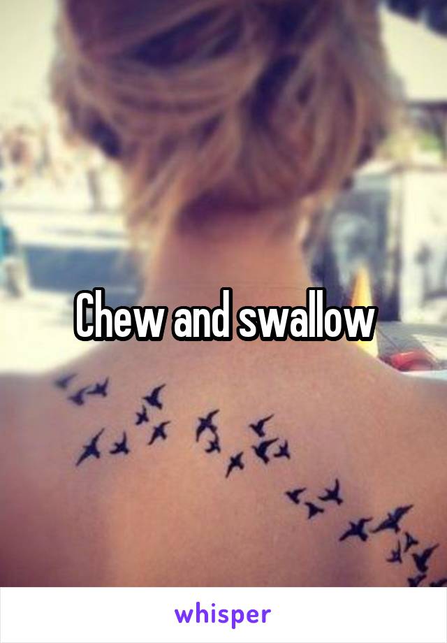 Chew and swallow