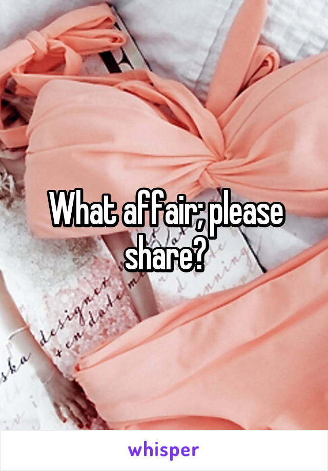 What affair; please share?
