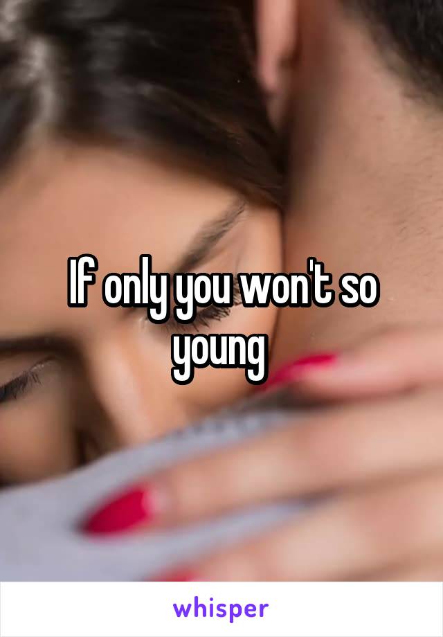 If only you won't so young 