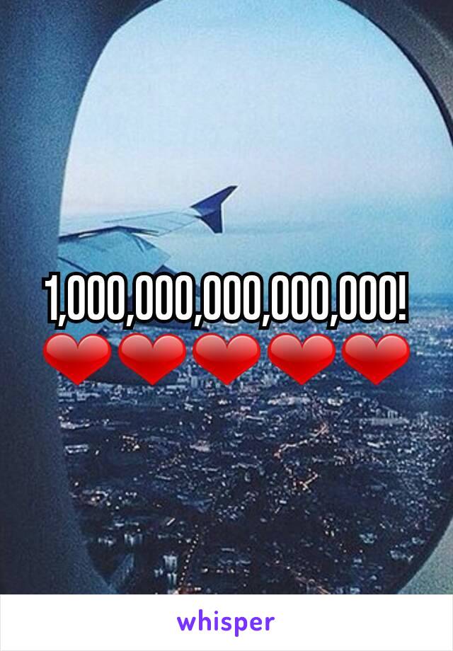 1,000,000,000,000,000!
❤❤❤❤❤