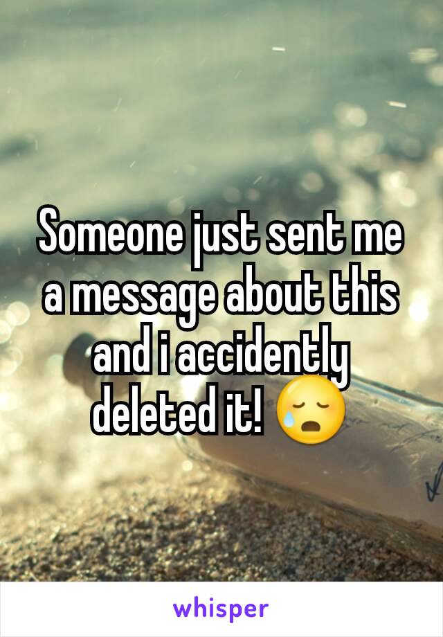 Someone just sent me a message about this and i accidently deleted it! 😥