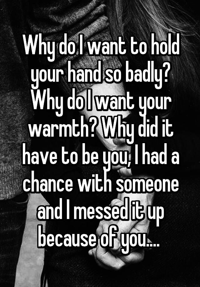 why-do-i-want-to-hold-your-hand-so-badly-why-do-i-want-your-warmth