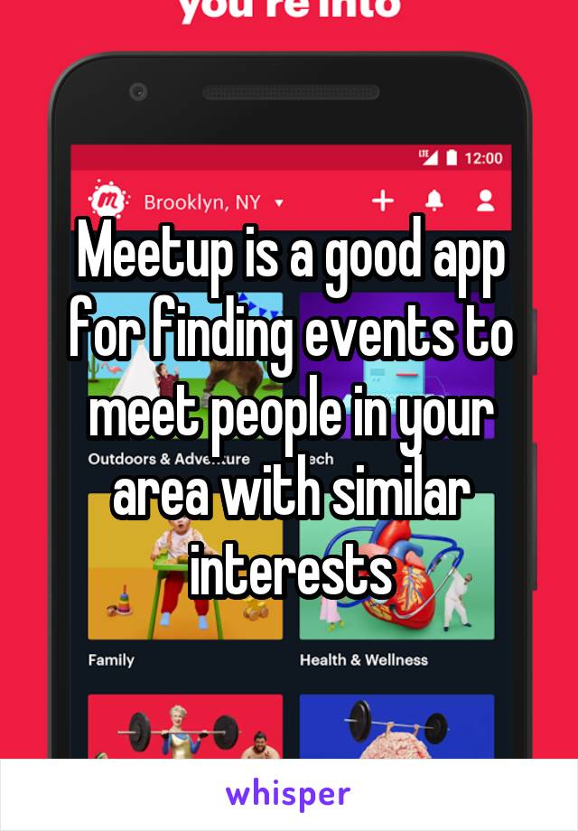 Meetup is a good app for finding events to meet people in your area with similar interests