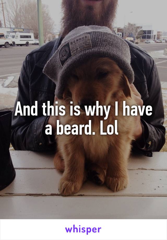 And this is why I have a beard. Lol 