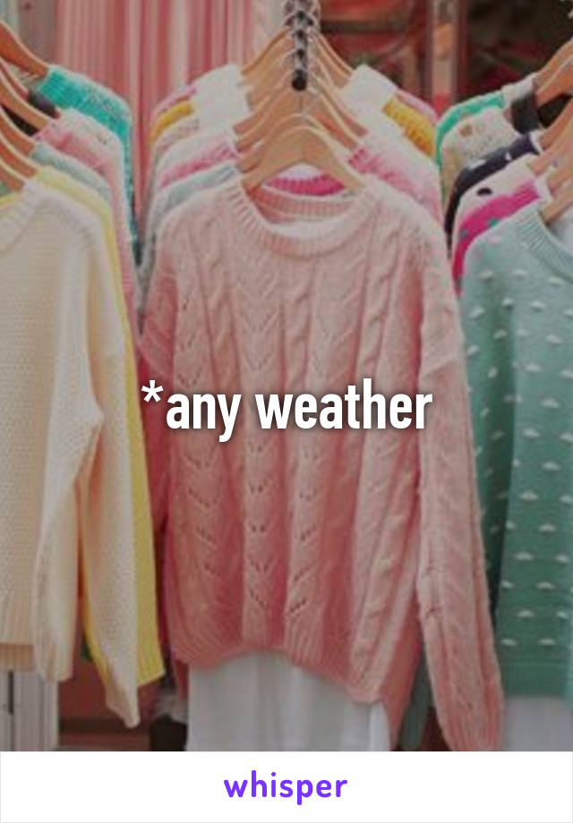 *any weather