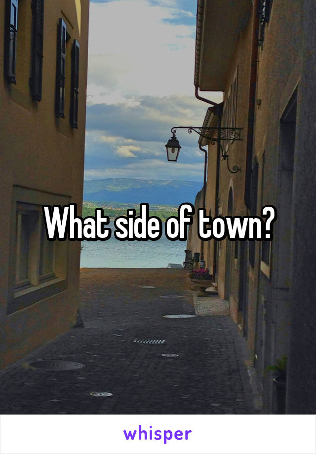 What side of town?