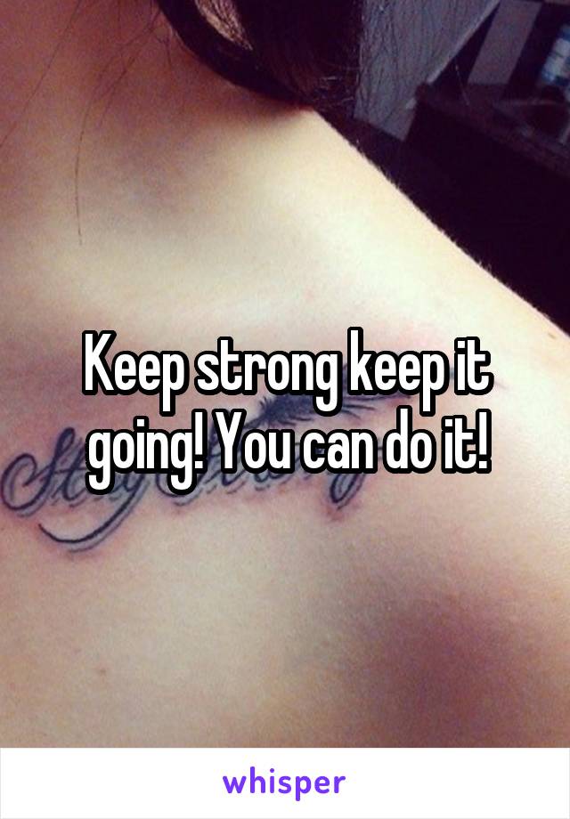 Keep strong keep it going! You can do it!