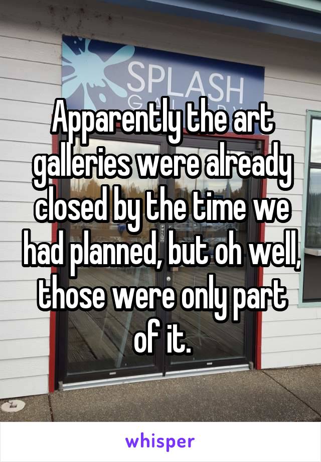Apparently the art galleries were already closed by the time we had planned, but oh well, those were only part of it.